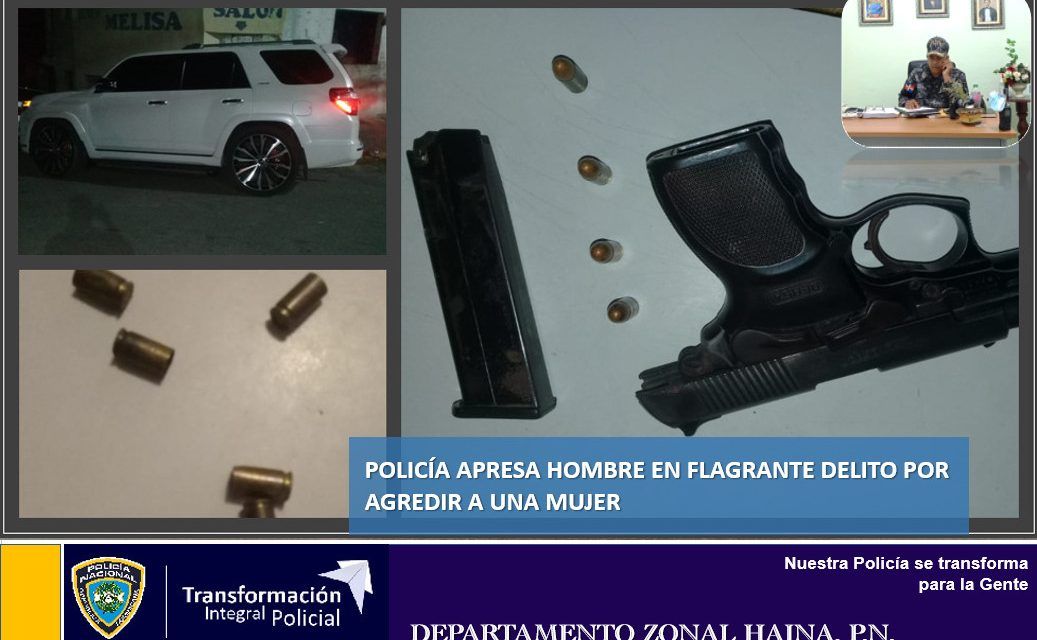 Policía apresa hombre en flagrante delito por agredir a una mujer