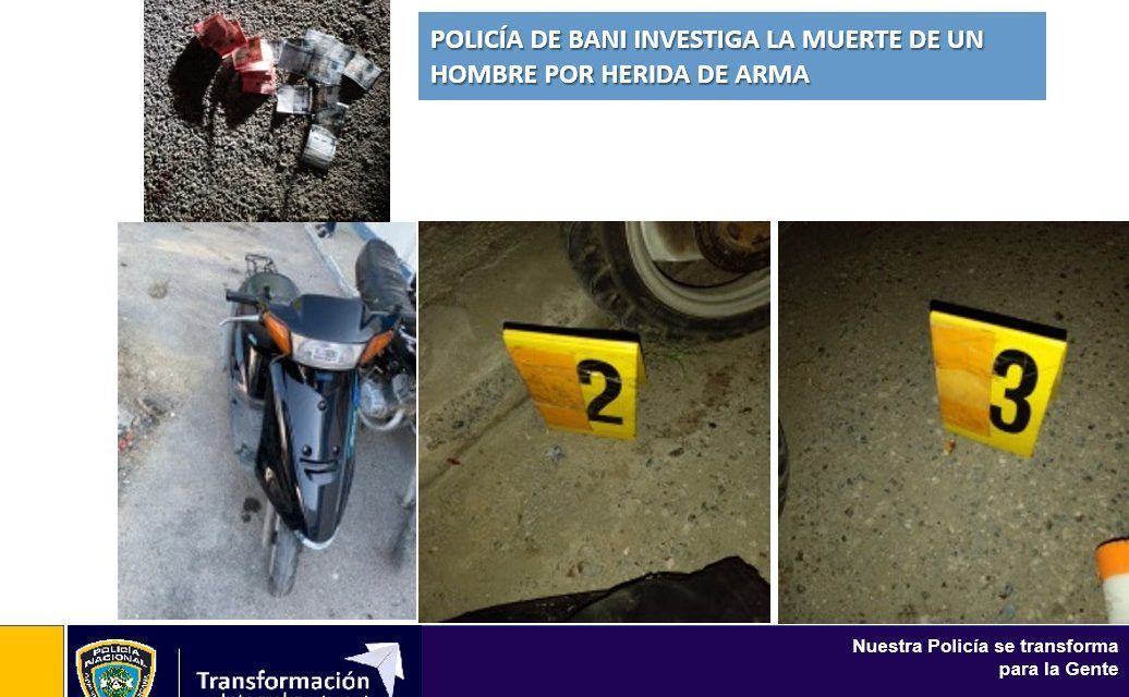 Policía de Bani investiga la muerte de un hombre por herida de arma