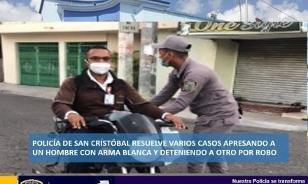 Policía de San Cristóbal resuelve varios casos apresando a un hombre con arma blanca y deteniendo a otro por robo