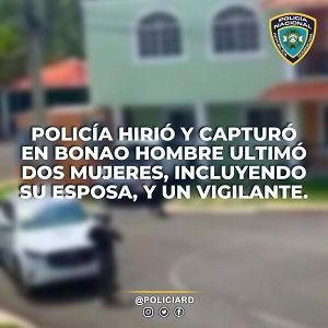 Policía hirió y capturó en Bonao hombre ultimó dos mujeres, incluyendo su esposa, y un vigilante