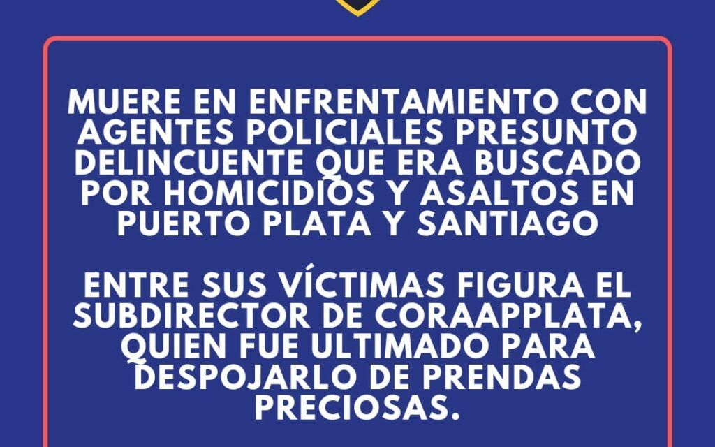 Muere en enfrentamiento con agentes policiales presunto delincuente que era buscado por homicidios y asaltos en Puerto Plata y Santiago