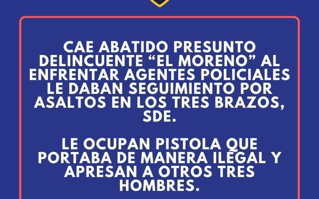 Cae abatido presunto delincuente “El Moreno” al enfrentar agentes policiales le daban seguimiento por asaltos en Los Tres Brazos, SDE