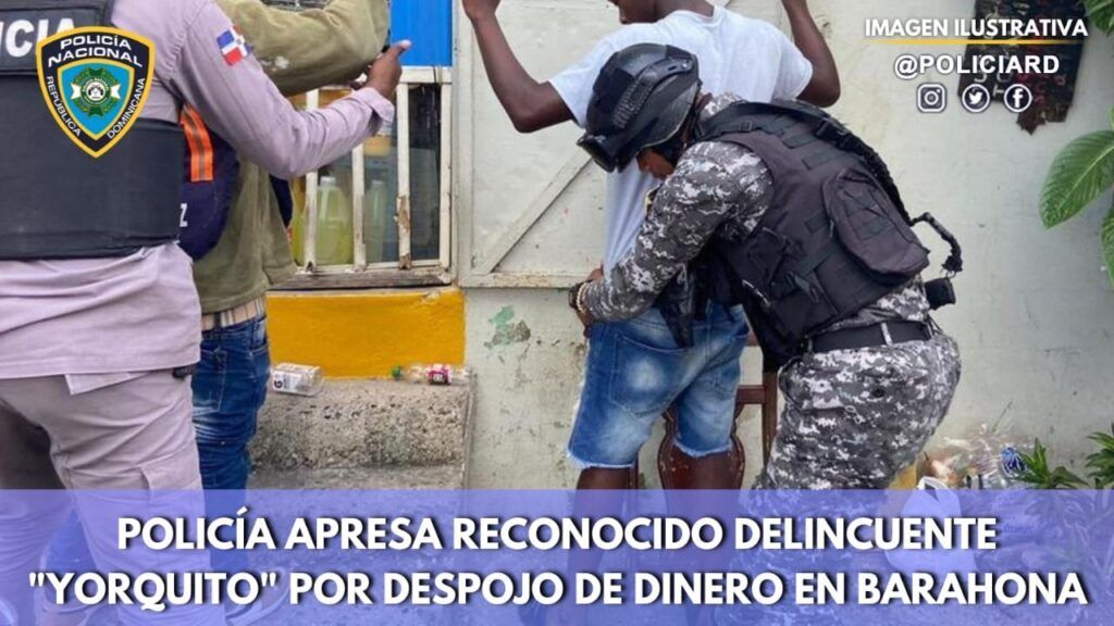 Policía apresa reconocido delincuente “Yorquito” por despojo de dinero en Barahona