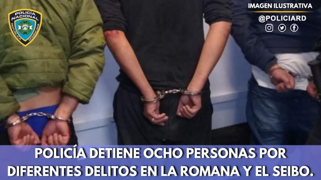 Policía detiene ocho personas por diferentes delitos en La Romana y El Seibo