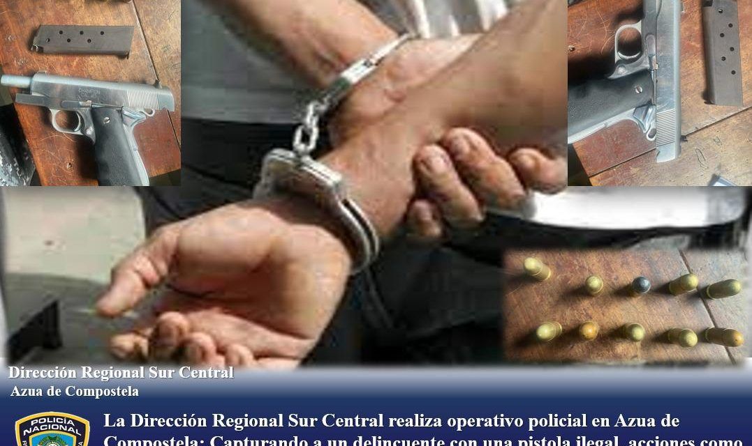 La Dirección Regional Sur Central realiza operativo policial en Azua de Compostela: Capturando a un delincuente con una pistola ilegal, acciones como esta refuerzan la lucha contra la criminalidad