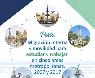 Perú: Migración interna y movilidad para estudiar y trabajar en cinco áreas metropolitanas, 2007 y 2017