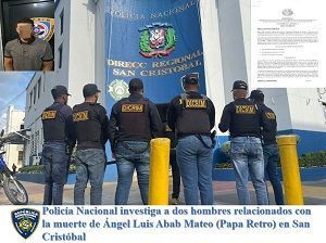 Policía Nacional investiga a dos hombres relacionados con la muerte de Ángel Luis Abab Mateo (Papa Retro) en San Cristóbal