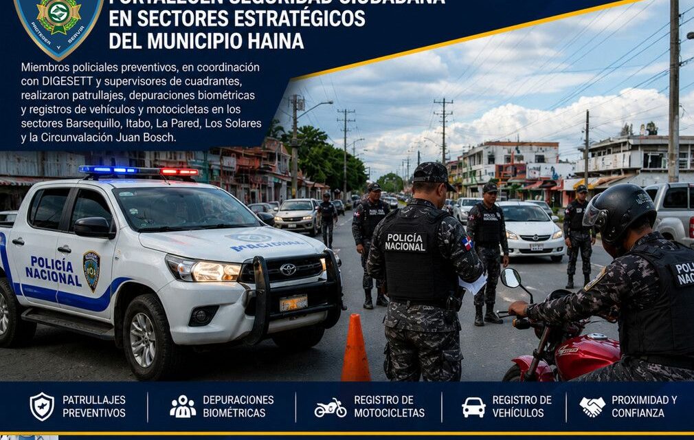Operativos preventivos fortalecen seguridad ciudadana en sectores estratégicos del municipio Haina