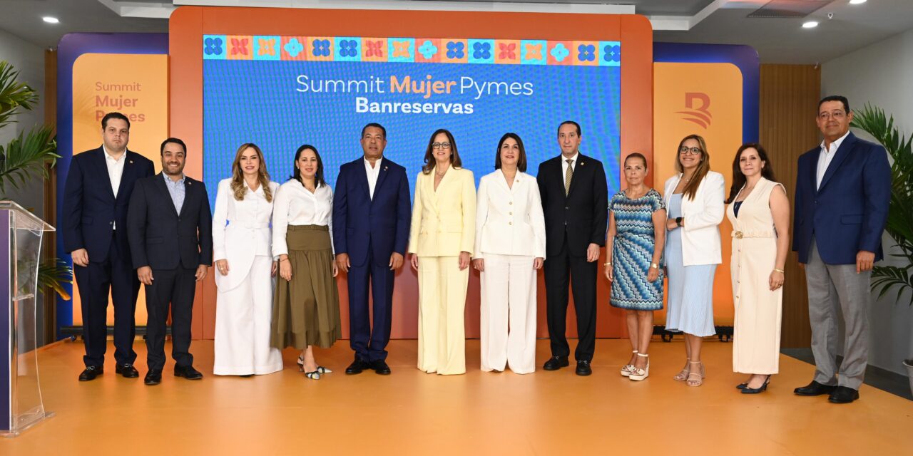 Banreservas destina RD$5,000 millones para emprendedoras en la segunda edición del Summit Mujer Pymes